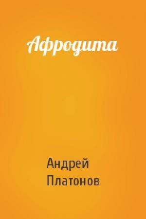 Обложка книги «Афродита» — Андрей Платонов