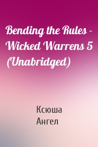 Bending the Rules - Wicked Warrens 5 (Unabridged)