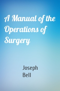 A Manual of the Operations of Surgery