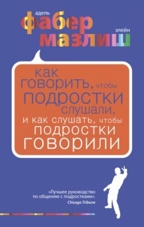 Обложка книги «Как говорить, чтобы подростки слушали, и как слушать, чтобы подростки говорили» — Элейн Мазлиш, Адель Фабер