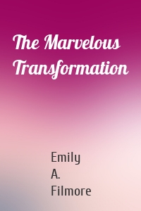 The Marvelous Transformation