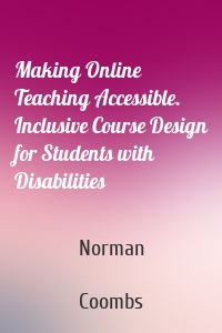 Making Online Teaching Accessible. Inclusive Course Design for Students with Disabilities