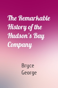 The Remarkable History of the Hudson's Bay Company
