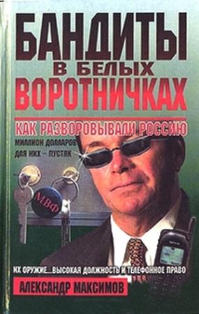 Обложка книги «Бандиты в белых воротничках. Как разворовывали Россию» — Александр Максимов