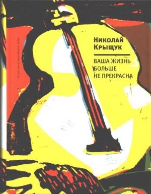Обложка книги «Ваша жизнь больше не прекрасна» — Николай Крыщук
