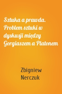 Sztuka a prawda. Problem sztuki w dyskusji między Gorgiaszem a Platonem