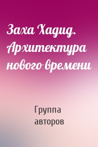 Заха Хадид. Архитектура нового времени