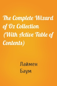 The Complete Wizard of Oz Collection (With Active Table of Contents)