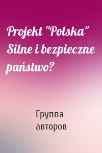 Projekt "Polska" Silne i bezpieczne państwo?