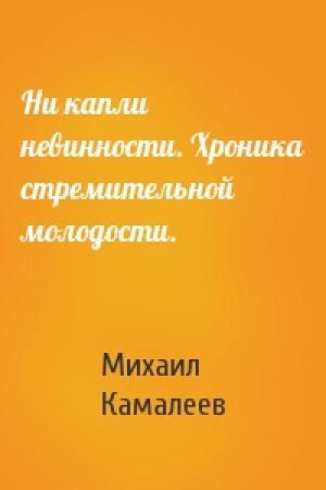 Обложка книги «Ни капли невинности. Хроника стремительной молодости.» — Михаил Камалеев