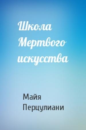 Обложка книги «Школа Мертвого искусства» — Майя Перцулиани