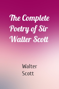 The Complete Poetry of Sir Walter Scott