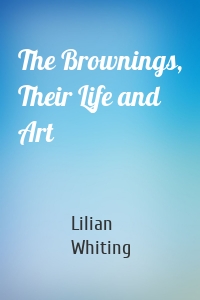 The Brownings, Their Life and Art