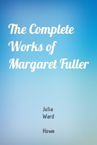 The Complete Works of Margaret Fuller