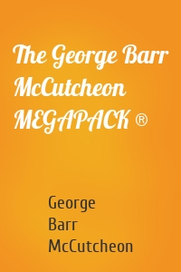 The George Barr McCutcheon MEGAPACK ®