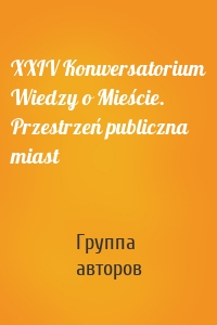 XXIV Konwersatorium Wiedzy o Mieście. Przestrzeń publiczna miast