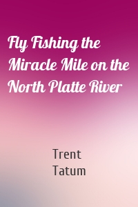 Fly Fishing the Miracle Mile on the North Platte River