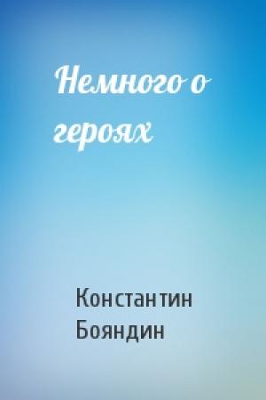 Обложка книги «Немного о героях» — Константин Бояндин