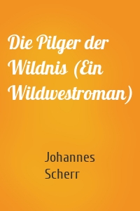 Die Pilger der Wildnis (Ein Wildwestroman)