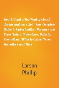 How to Land a Top-Paying Circuit design engineers Job: Your Complete Guide to Opportunities, Resumes and Cover Letters, Interviews, Salaries, Promotions, What to Expect From Recruiters and More