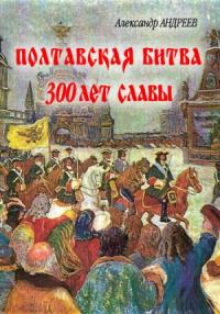 Александр Андреев, Максим Андреев - Полтавская битва: 300 лет славы