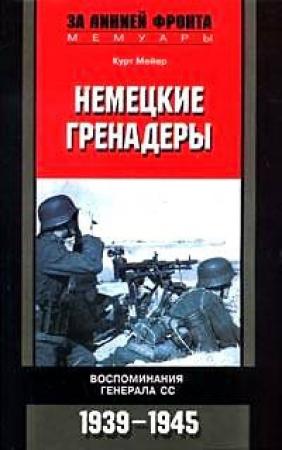 Обложка книги «Немецкие гренадеры. Воспоминания генерала СС. 1939-1945» — Курт Мейер