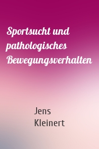 Sportsucht und pathologisches Bewegungsverhalten