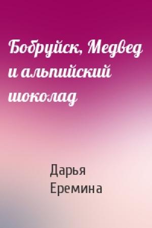 Обложка книги «Бобруйск, Медвед и альпийский шоколад» — Дарья Еремина