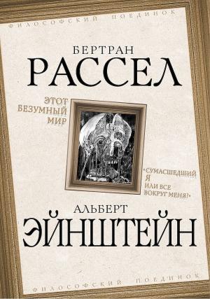Обложка книги «Этот безумный мир. «Сумасшедший я или все вокруг меня?»» — Бертран Рассел, Альберт Эйнштейн