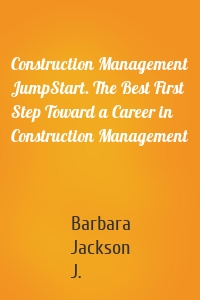 Construction Management JumpStart. The Best First Step Toward a Career in Construction Management