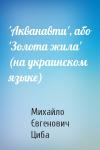 Михайло Євгенович Циба - 'Акванавти', або 'Золота жила' (на украинском языке)