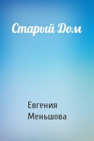 Обложка книги «Старый Дом» — Евгения Меньшова