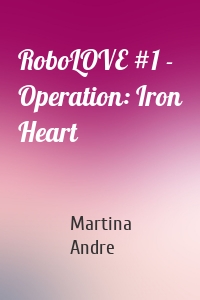 RoboLOVE #1 - Operation: Iron Heart