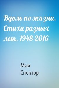 Вдоль по жизни. Стихи разных лет. 1948-2016