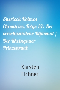 Sherlock Holmes Chronicles, Folge 37: Der verschwundene Diplomat / Der Rheingauer Prinzenraub