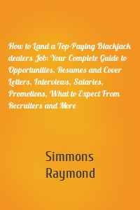 How to Land a Top-Paying Blackjack dealers Job: Your Complete Guide to Opportunities, Resumes and Cover Letters, Interviews, Salaries, Promotions, What to Expect From Recruiters and More