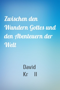 Zwischen den Wundern Gottes und den Abenteuern der Welt