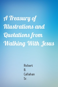 A Treasury of Illustrations and Quotations from Walking With Jesus