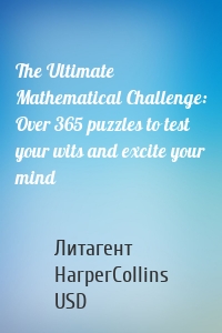 The Ultimate Mathematical Challenge: Over 365 puzzles to test your wits and excite your mind