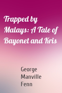 Trapped by Malays: A Tale of Bayonet and Kris