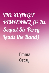 THE SCARLET PIMPERNEL (& Its Sequel Sir Percy Leads the Band)