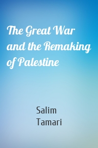 The Great War and the Remaking of Palestine