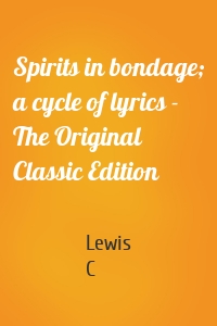 Spirits in bondage; a cycle of lyrics - The Original Classic Edition