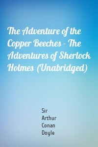 The Adventure of the Copper Beeches - The Adventures of Sherlock Holmes (Unabridged)