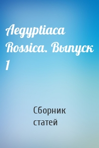 Aegyptiaca Rossica. Выпуск 1