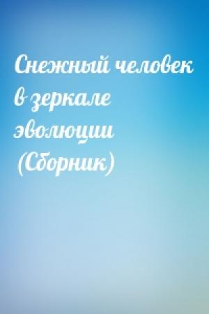 Обложка книги «Снежный человек в зеркале эволюции (Сборник)»