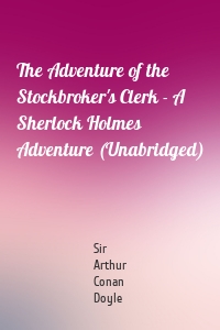 The Adventure of the Stockbroker's Clerk - A Sherlock Holmes Adventure (Unabridged)