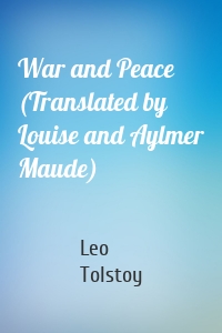 War and Peace (Translated by Louise and Aylmer Maude)