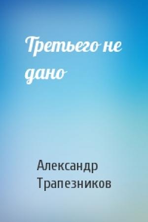 Обложка книги «Третьего не дано» — Александр Трапезников