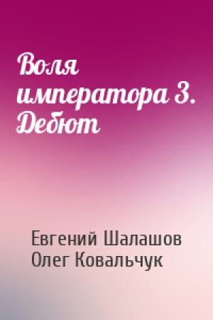 Обложка книги «Воля императора 3. Дебют» — Евгений Шалашов, Олег Ковальчук